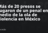 Más de 20 presos se fugaron de un penal en medio de la ola de violencia en México