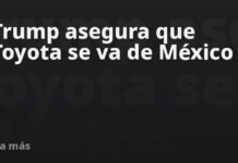 Trump asegura que Toyota se va de México